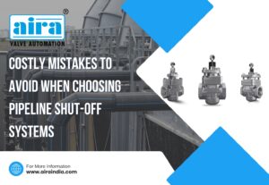 Costly Mistakes to Avoid When Choosing Pipeline Shut-Off Systems