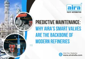 Predictive Maintenance: Why Aira’s Smart Valves are the Backbone of Modern Refineries