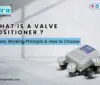 What is a Positioner in a Valve Types, Working & How to Choose