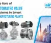 The Role of Automated Valve Systems in Smart Manufacturing Plants